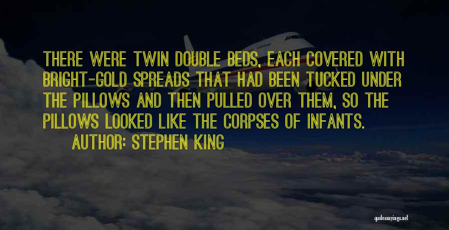 Stephen King Quotes: There Were Twin Double Beds, Each Covered With Bright-gold Spreads That Had Been Tucked Under The Pillows And Then Pulled