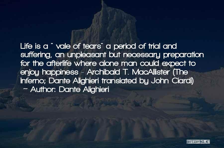 Dante Alighieri Quotes: Life Is A Vale Of Tears A Period Of Trial And Suffering, An Unpleasant But Necessary Preparation For The Afterlife