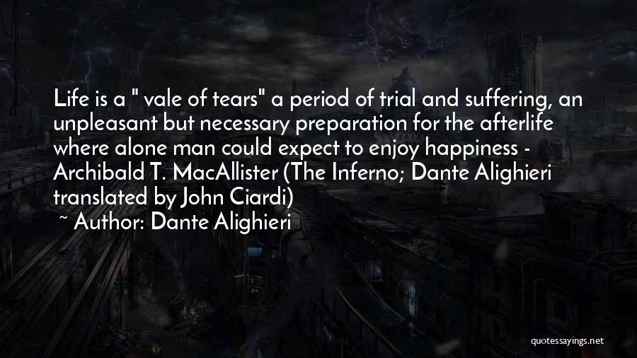 Dante Alighieri Quotes: Life Is A Vale Of Tears A Period Of Trial And Suffering, An Unpleasant But Necessary Preparation For The Afterlife