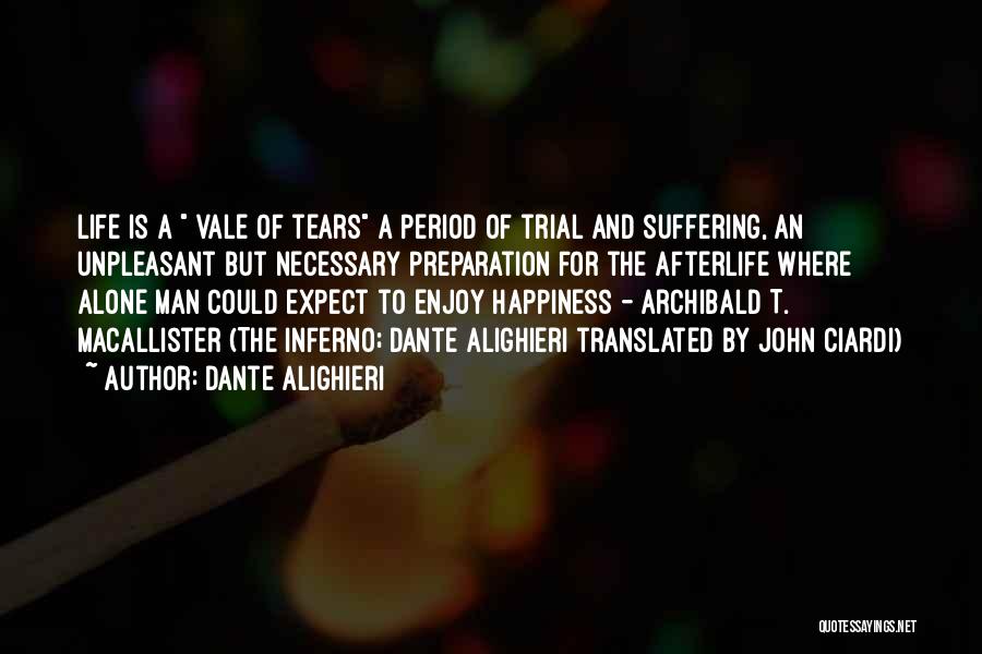 Dante Alighieri Quotes: Life Is A Vale Of Tears A Period Of Trial And Suffering, An Unpleasant But Necessary Preparation For The Afterlife