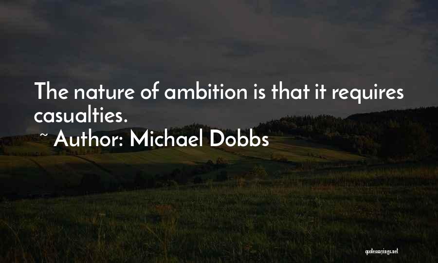 Michael Dobbs Quotes: The Nature Of Ambition Is That It Requires Casualties.