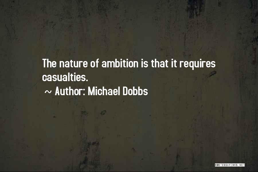 Michael Dobbs Quotes: The Nature Of Ambition Is That It Requires Casualties.