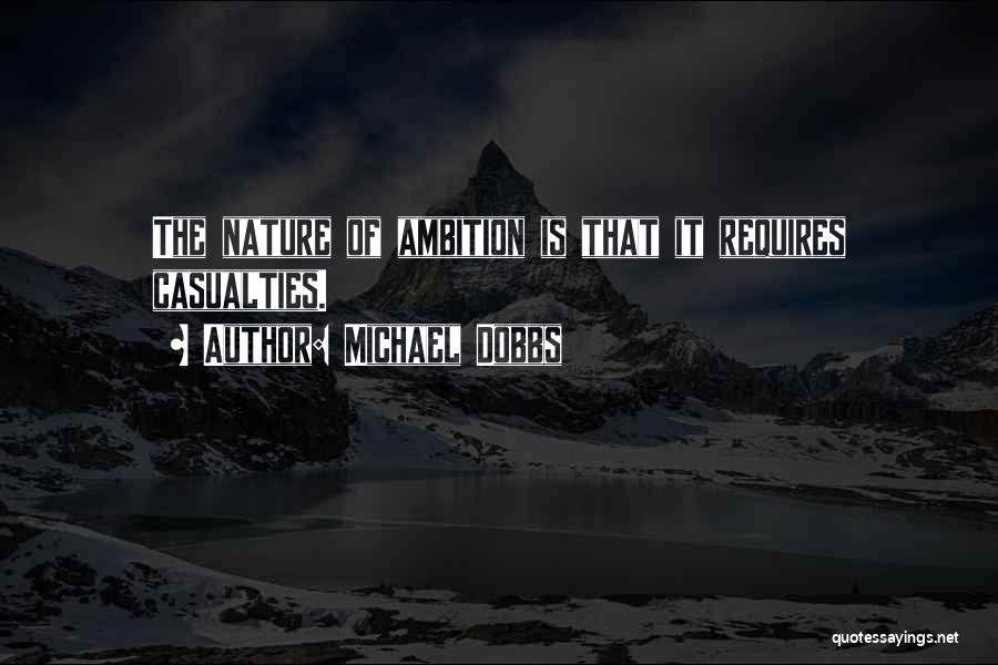 Michael Dobbs Quotes: The Nature Of Ambition Is That It Requires Casualties.
