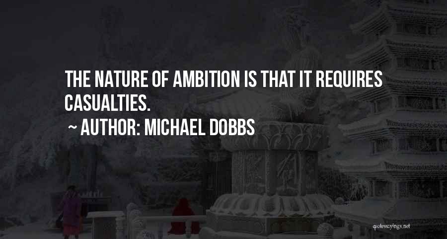 Michael Dobbs Quotes: The Nature Of Ambition Is That It Requires Casualties.