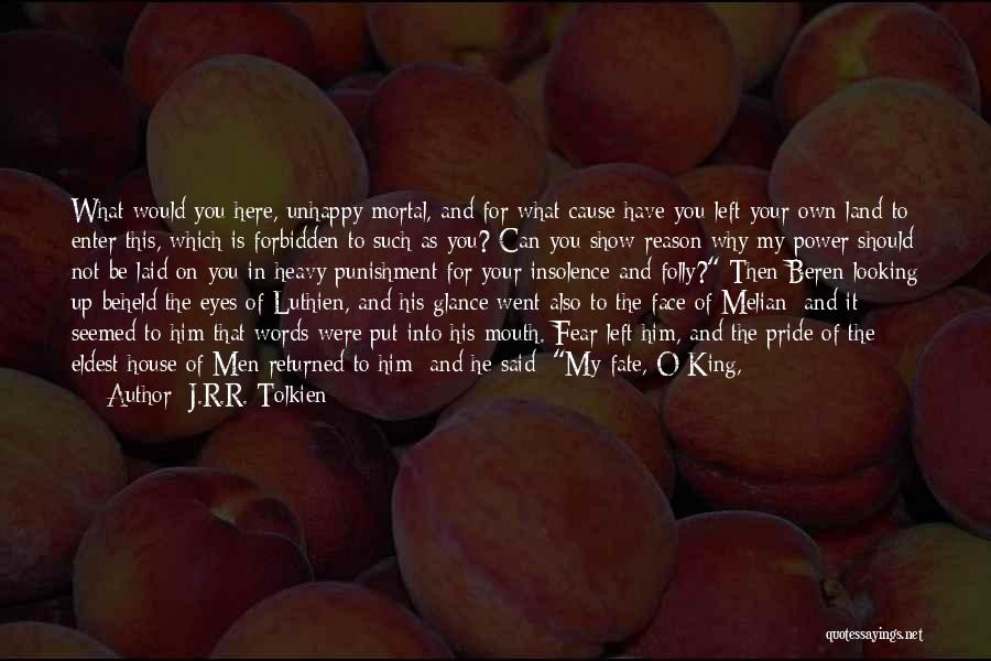 J.R.R. Tolkien Quotes: What Would You Here, Unhappy Mortal, And For What Cause Have You Left Your Own Land To Enter This, Which