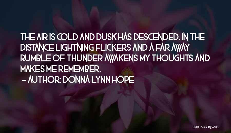 Donna Lynn Hope Quotes: The Air Is Cold And Dusk Has Descended. In The Distance Lightning Flickers And A Far Away Rumble Of Thunder