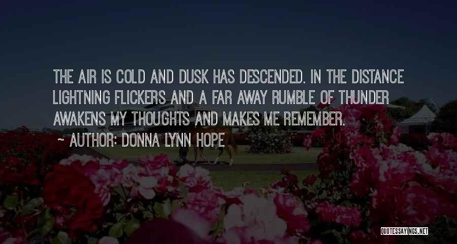Donna Lynn Hope Quotes: The Air Is Cold And Dusk Has Descended. In The Distance Lightning Flickers And A Far Away Rumble Of Thunder