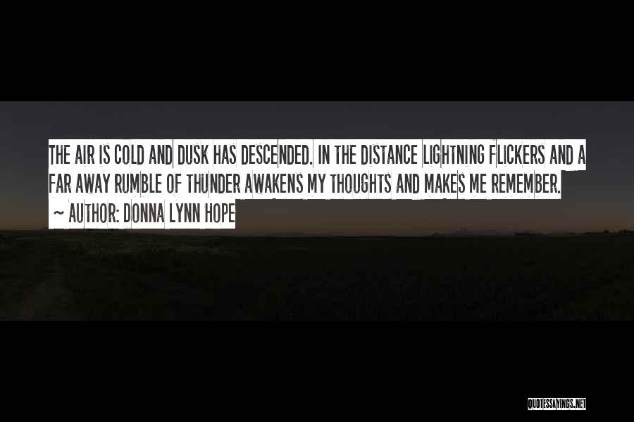 Donna Lynn Hope Quotes: The Air Is Cold And Dusk Has Descended. In The Distance Lightning Flickers And A Far Away Rumble Of Thunder