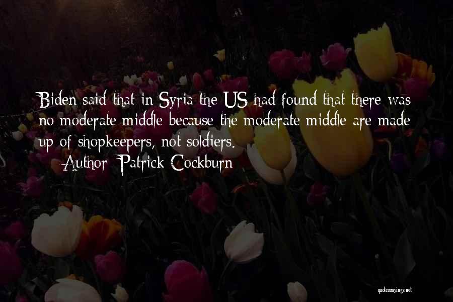 Patrick Cockburn Quotes: Biden Said That In Syria The Us Had Found That There Was No Moderate Middle Because The Moderate Middle Are