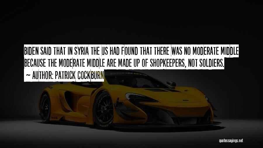 Patrick Cockburn Quotes: Biden Said That In Syria The Us Had Found That There Was No Moderate Middle Because The Moderate Middle Are