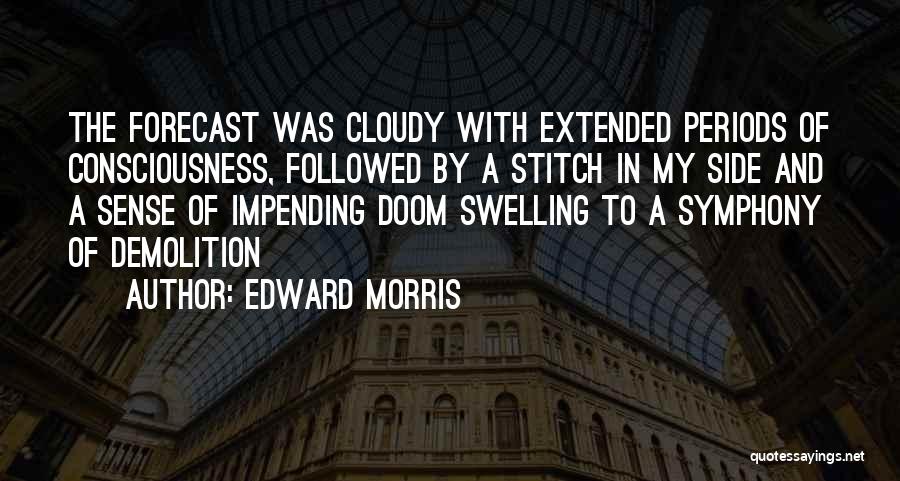 Edward Morris Quotes: The Forecast Was Cloudy With Extended Periods Of Consciousness, Followed By A Stitch In My Side And A Sense Of