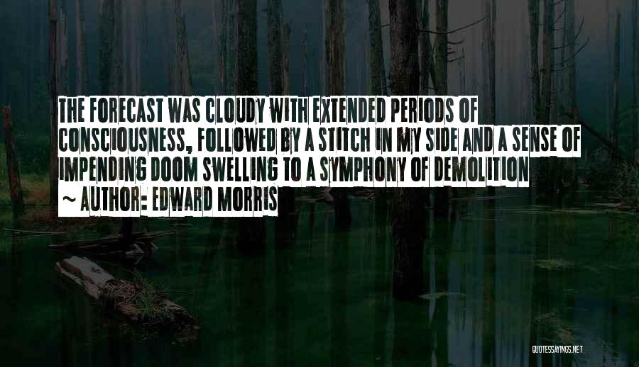 Edward Morris Quotes: The Forecast Was Cloudy With Extended Periods Of Consciousness, Followed By A Stitch In My Side And A Sense Of