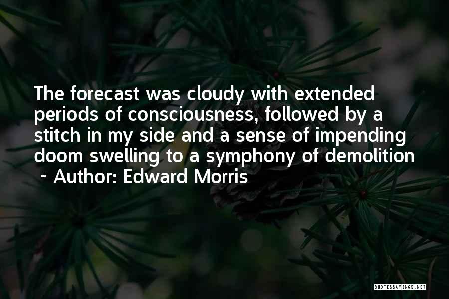 Edward Morris Quotes: The Forecast Was Cloudy With Extended Periods Of Consciousness, Followed By A Stitch In My Side And A Sense Of
