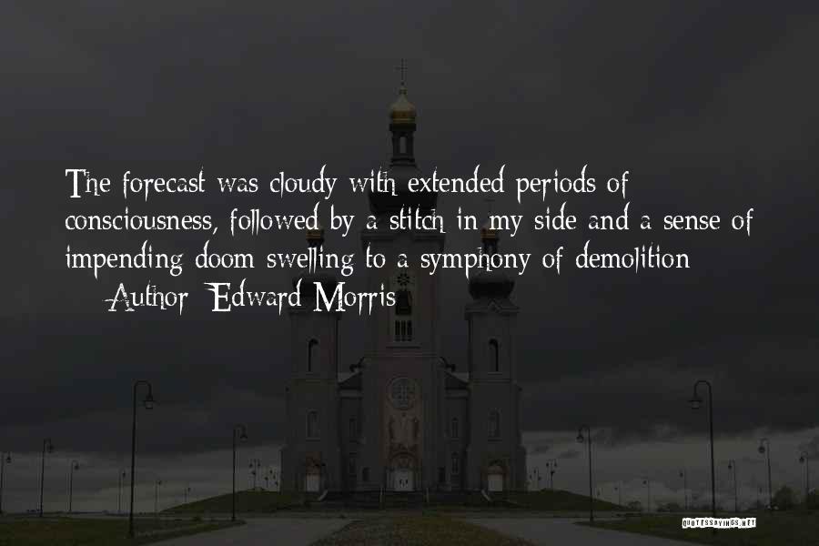 Edward Morris Quotes: The Forecast Was Cloudy With Extended Periods Of Consciousness, Followed By A Stitch In My Side And A Sense Of