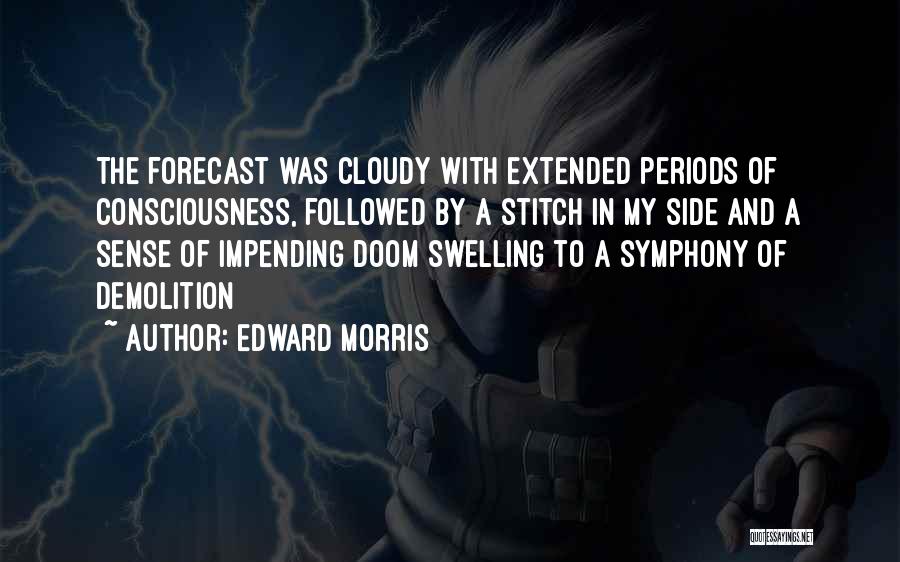 Edward Morris Quotes: The Forecast Was Cloudy With Extended Periods Of Consciousness, Followed By A Stitch In My Side And A Sense Of