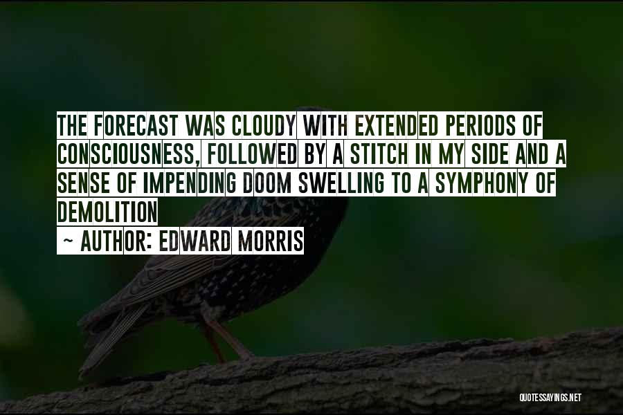 Edward Morris Quotes: The Forecast Was Cloudy With Extended Periods Of Consciousness, Followed By A Stitch In My Side And A Sense Of