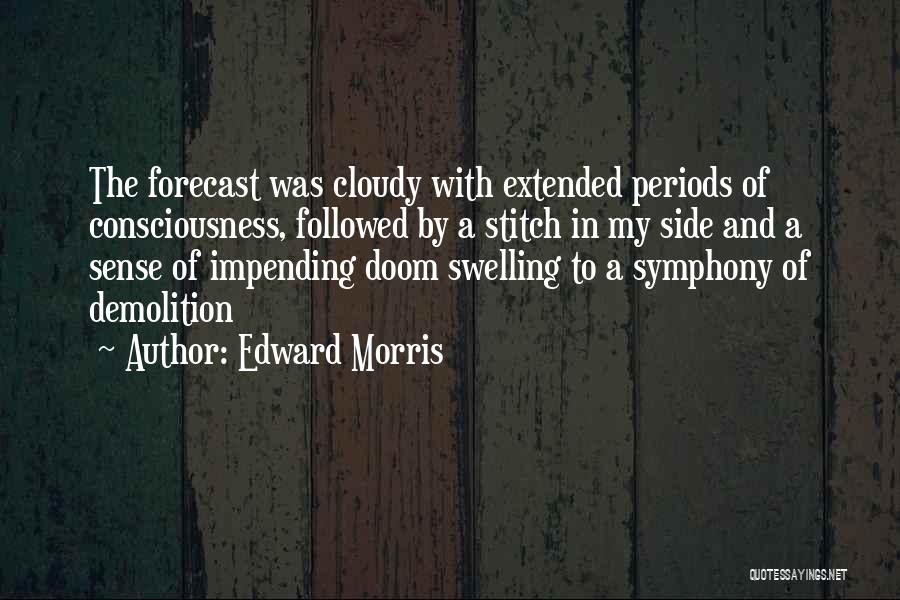 Edward Morris Quotes: The Forecast Was Cloudy With Extended Periods Of Consciousness, Followed By A Stitch In My Side And A Sense Of