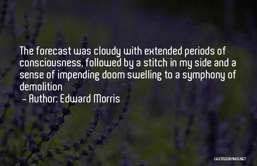 Edward Morris Quotes: The Forecast Was Cloudy With Extended Periods Of Consciousness, Followed By A Stitch In My Side And A Sense Of