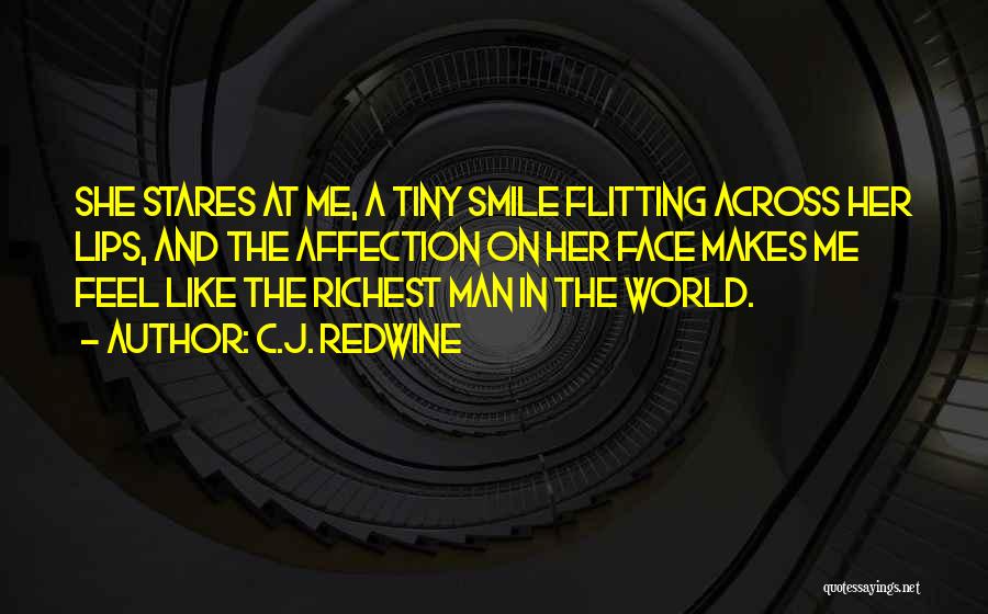 C.J. Redwine Quotes: She Stares At Me, A Tiny Smile Flitting Across Her Lips, And The Affection On Her Face Makes Me Feel