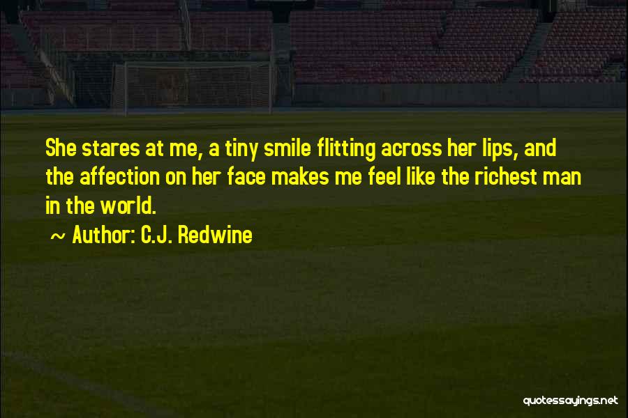 C.J. Redwine Quotes: She Stares At Me, A Tiny Smile Flitting Across Her Lips, And The Affection On Her Face Makes Me Feel