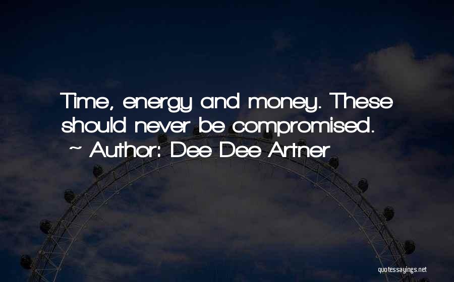 Dee Dee Artner Quotes: Time, Energy And Money. These Should Never Be Compromised.