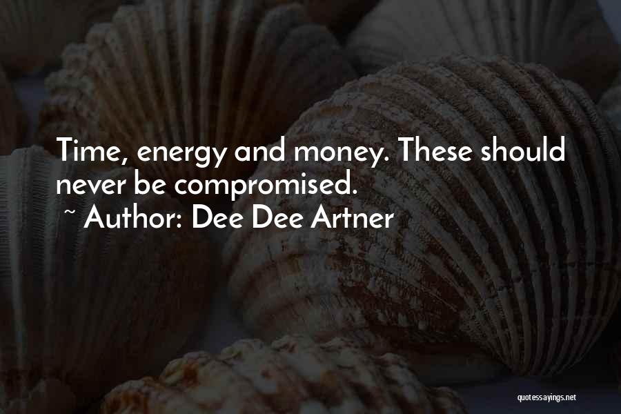 Dee Dee Artner Quotes: Time, Energy And Money. These Should Never Be Compromised.