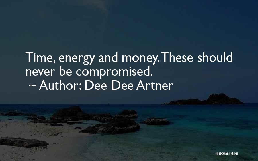 Dee Dee Artner Quotes: Time, Energy And Money. These Should Never Be Compromised.