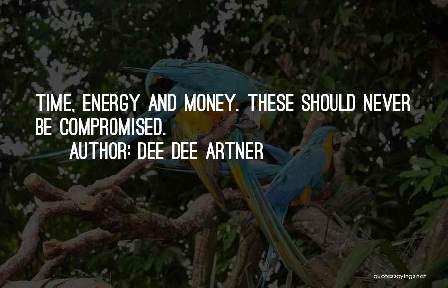 Dee Dee Artner Quotes: Time, Energy And Money. These Should Never Be Compromised.