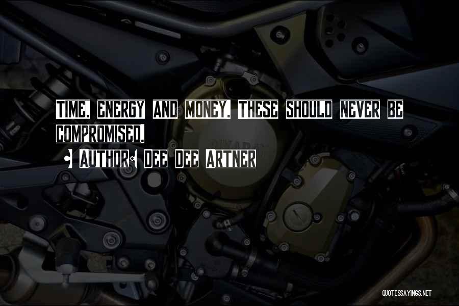 Dee Dee Artner Quotes: Time, Energy And Money. These Should Never Be Compromised.