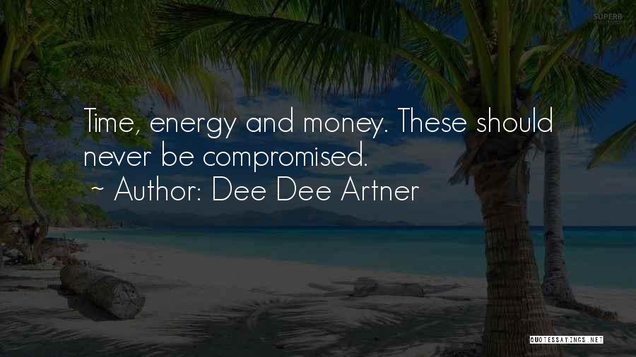 Dee Dee Artner Quotes: Time, Energy And Money. These Should Never Be Compromised.