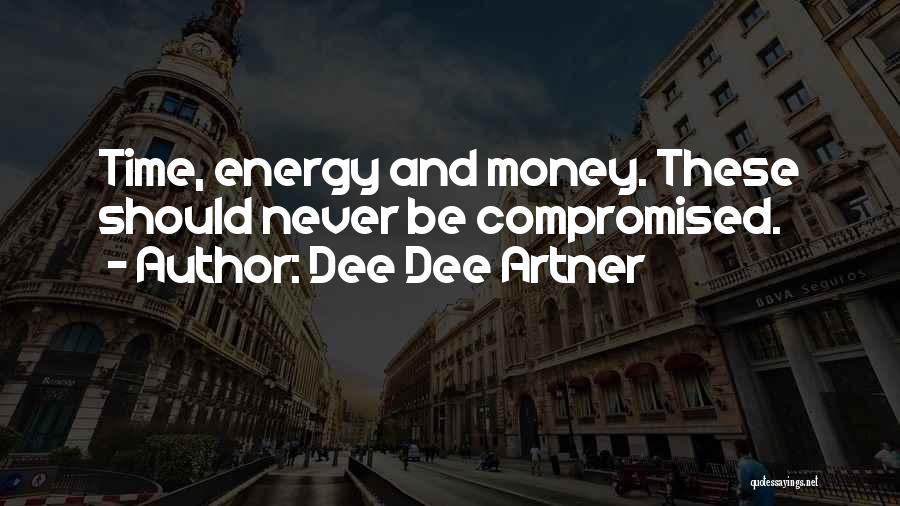 Dee Dee Artner Quotes: Time, Energy And Money. These Should Never Be Compromised.