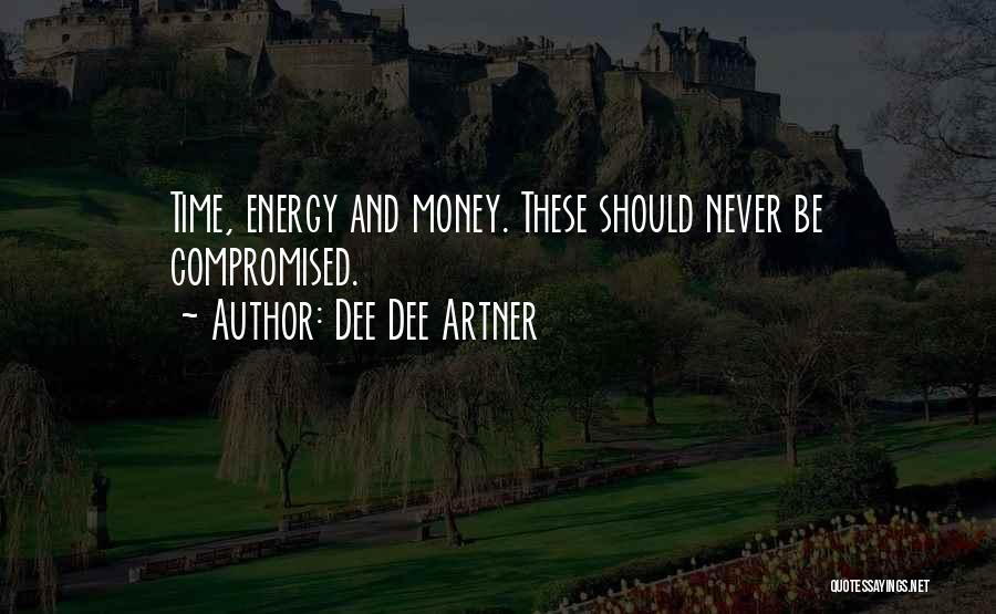 Dee Dee Artner Quotes: Time, Energy And Money. These Should Never Be Compromised.