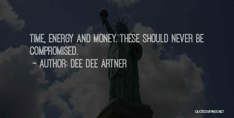 Dee Dee Artner Quotes: Time, Energy And Money. These Should Never Be Compromised.