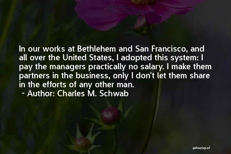 Charles M. Schwab Quotes: In Our Works At Bethlehem And San Francisco, And All Over The United States, I Adopted This System: I Pay