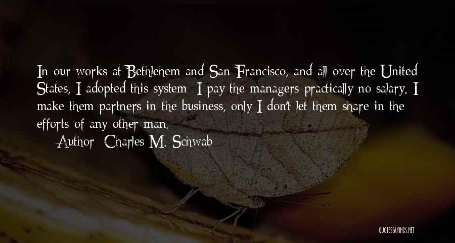 Charles M. Schwab Quotes: In Our Works At Bethlehem And San Francisco, And All Over The United States, I Adopted This System: I Pay