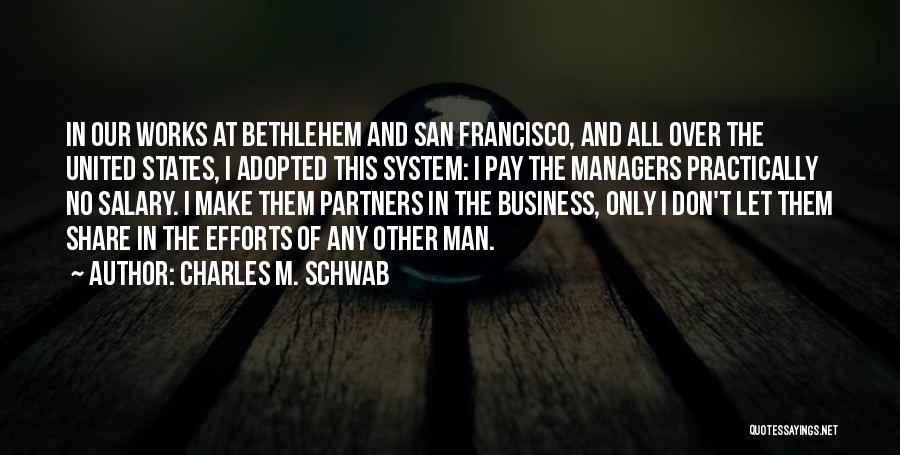 Charles M. Schwab Quotes: In Our Works At Bethlehem And San Francisco, And All Over The United States, I Adopted This System: I Pay