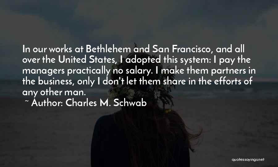 Charles M. Schwab Quotes: In Our Works At Bethlehem And San Francisco, And All Over The United States, I Adopted This System: I Pay