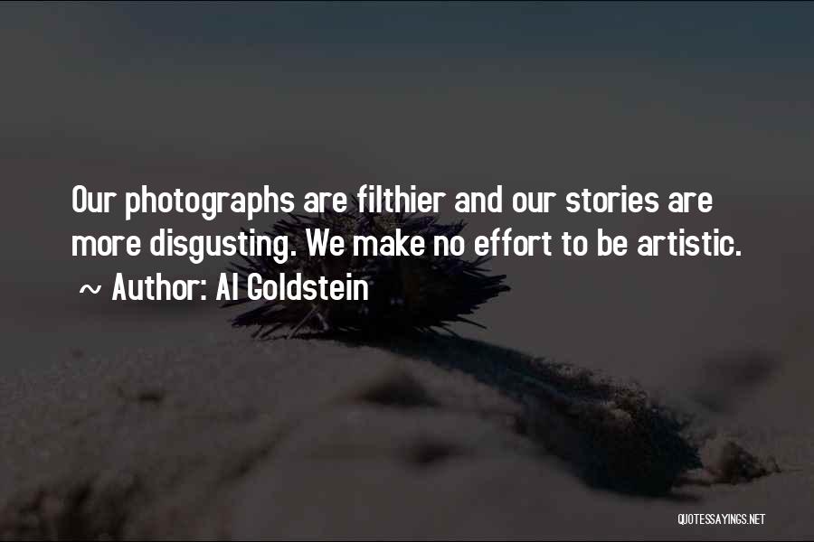 Al Goldstein Quotes: Our Photographs Are Filthier And Our Stories Are More Disgusting. We Make No Effort To Be Artistic.