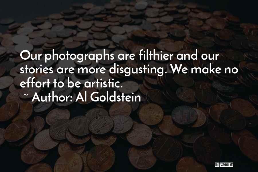 Al Goldstein Quotes: Our Photographs Are Filthier And Our Stories Are More Disgusting. We Make No Effort To Be Artistic.