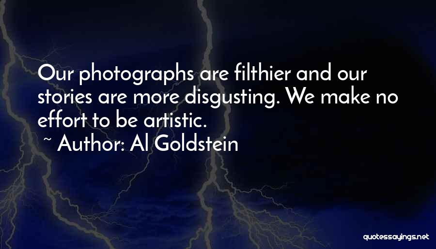 Al Goldstein Quotes: Our Photographs Are Filthier And Our Stories Are More Disgusting. We Make No Effort To Be Artistic.