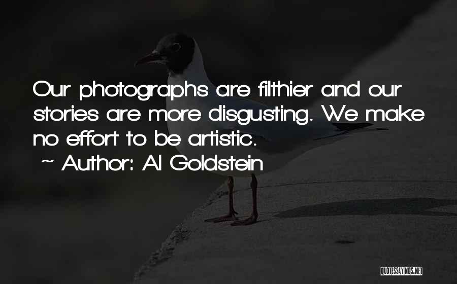 Al Goldstein Quotes: Our Photographs Are Filthier And Our Stories Are More Disgusting. We Make No Effort To Be Artistic.