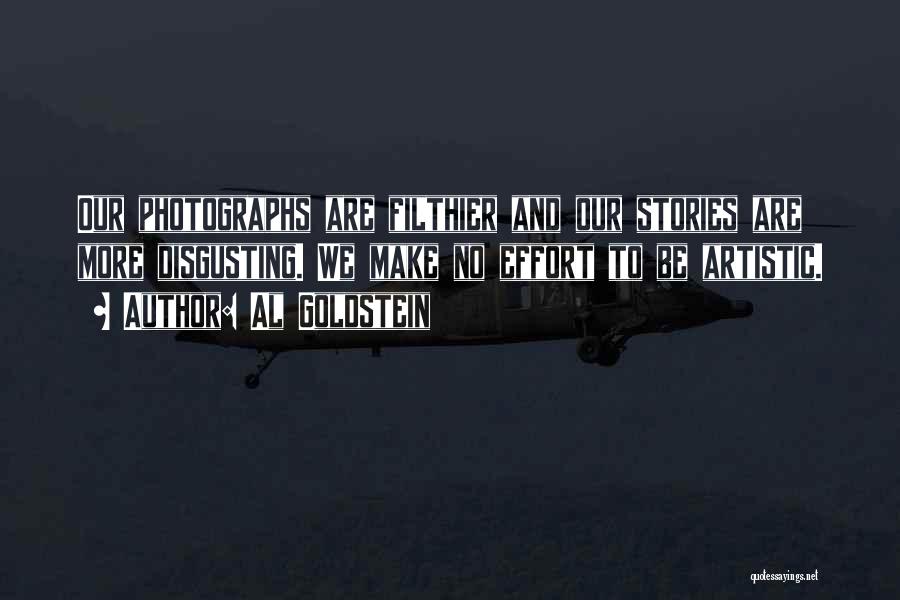 Al Goldstein Quotes: Our Photographs Are Filthier And Our Stories Are More Disgusting. We Make No Effort To Be Artistic.