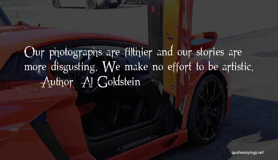 Al Goldstein Quotes: Our Photographs Are Filthier And Our Stories Are More Disgusting. We Make No Effort To Be Artistic.