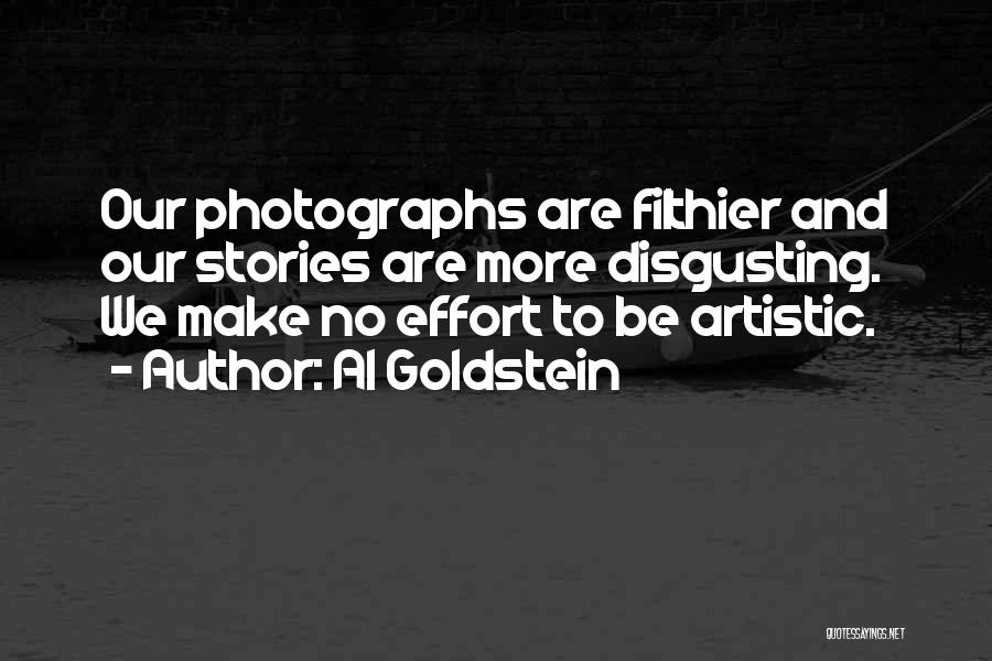 Al Goldstein Quotes: Our Photographs Are Filthier And Our Stories Are More Disgusting. We Make No Effort To Be Artistic.