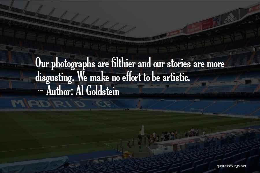 Al Goldstein Quotes: Our Photographs Are Filthier And Our Stories Are More Disgusting. We Make No Effort To Be Artistic.
