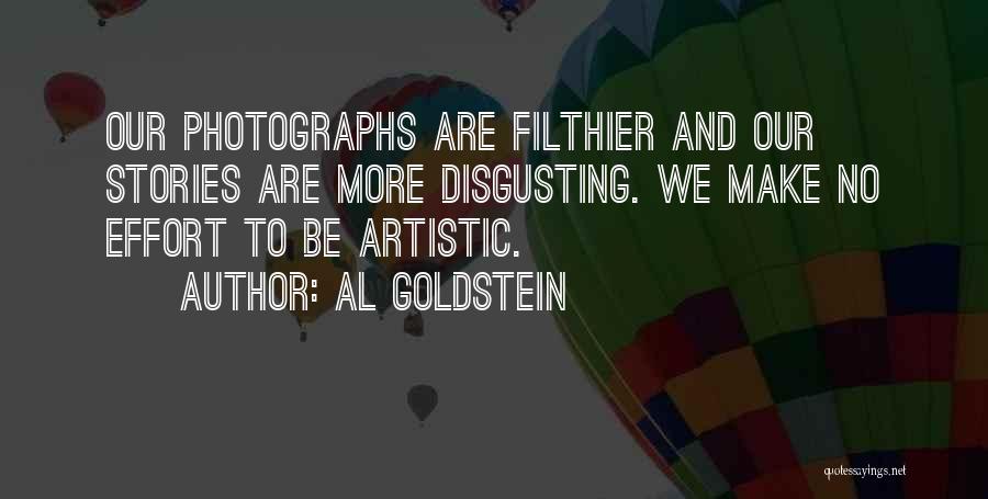 Al Goldstein Quotes: Our Photographs Are Filthier And Our Stories Are More Disgusting. We Make No Effort To Be Artistic.