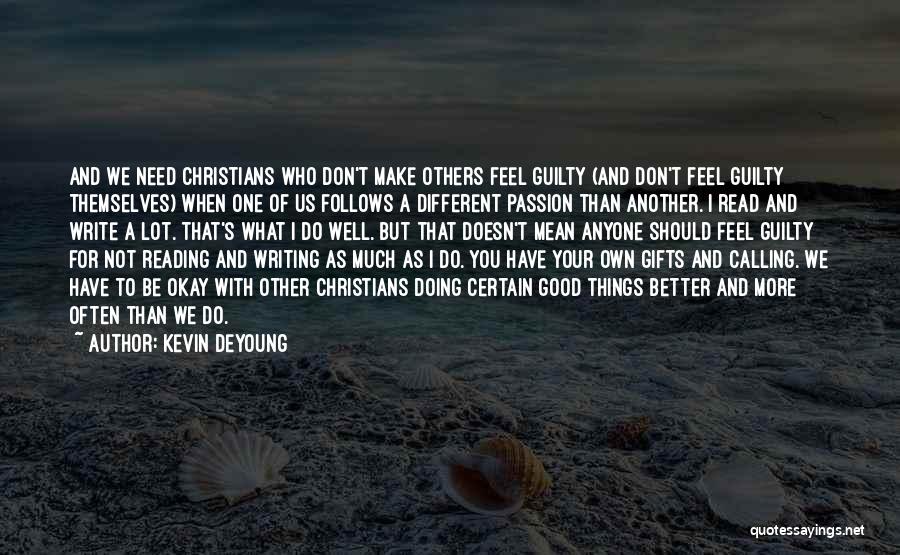 Kevin DeYoung Quotes: And We Need Christians Who Don't Make Others Feel Guilty (and Don't Feel Guilty Themselves) When One Of Us Follows