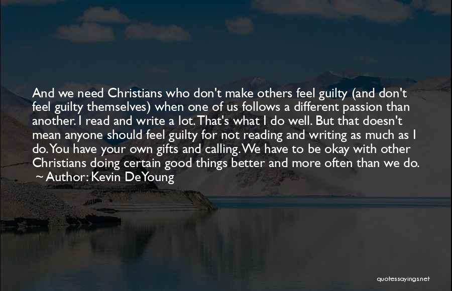 Kevin DeYoung Quotes: And We Need Christians Who Don't Make Others Feel Guilty (and Don't Feel Guilty Themselves) When One Of Us Follows