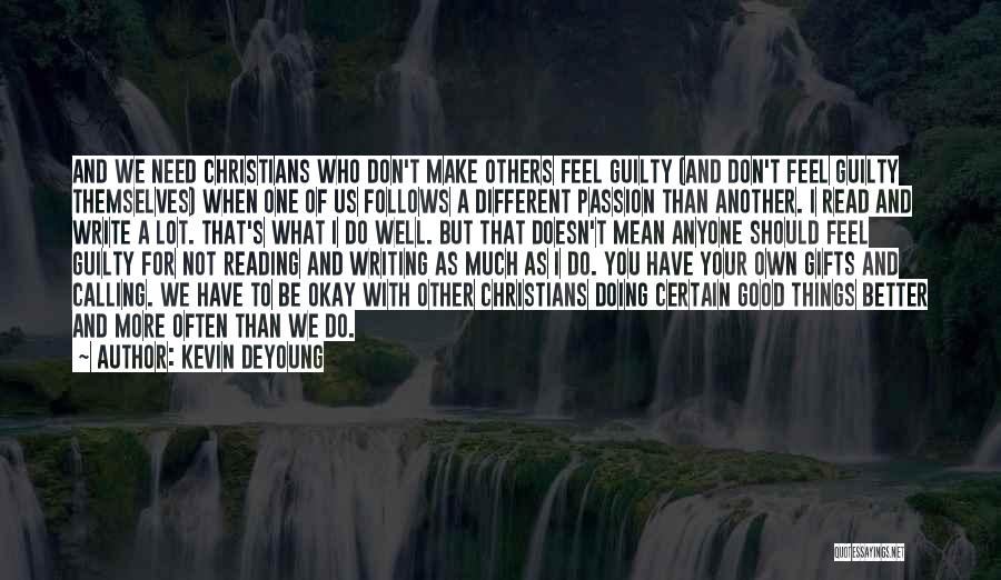 Kevin DeYoung Quotes: And We Need Christians Who Don't Make Others Feel Guilty (and Don't Feel Guilty Themselves) When One Of Us Follows