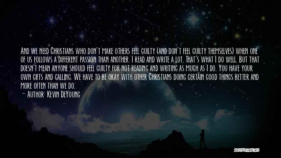 Kevin DeYoung Quotes: And We Need Christians Who Don't Make Others Feel Guilty (and Don't Feel Guilty Themselves) When One Of Us Follows